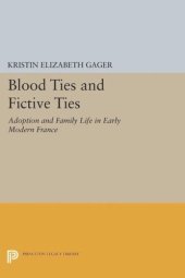 book Blood Ties and Fictive Ties: Adoption and Family Life in Early Modern France