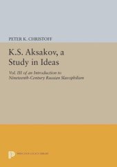 book K.S. Aksakov, A Study in Ideas, Vol. III: An Introduction to Nineteenth-Century Russian Slavophilism