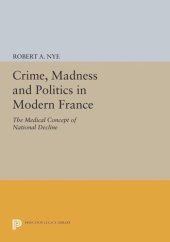 book Crime, Madness and Politics in Modern France: The Medical Concept of National Decline