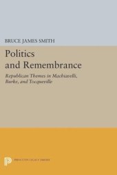 book Politics and Remembrance: Republican Themes in Machiavelli, Burke, and Tocqueville