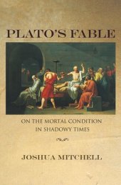 book Plato's Fable: On the Mortal Condition in Shadowy Times