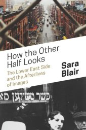 book How the Other Half Looks: The Lower East Side and the Afterlives of Images