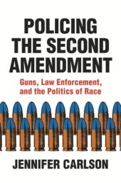 book Policing the Second Amendment: Guns, Law Enforcement, and the Politics of Race