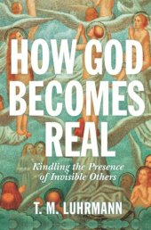 book How God Becomes Real: Kindling the Presence of Invisible Others