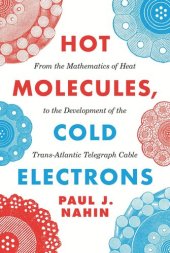 book Hot Molecules, Cold Electrons: From the Mathematics of Heat to the Development of the Trans-Atlantic Telegraph Cable