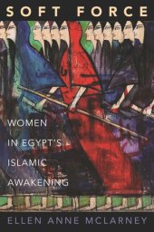 book Soft Force: Women in Egypt's Islamic Awakening