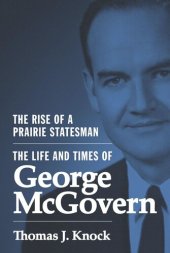 book The Rise of a Prairie Statesman: The Life and Times of George McGovern