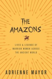 book The Amazons: Lives and Legends of Warrior Women across the Ancient World