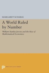 book A World Ruled by Number: William Stanley Jevons and the Rise of Mathematical Economics