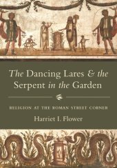 book The Dancing Lares and the Serpent in the Garden: Religion at the Roman Street Corner