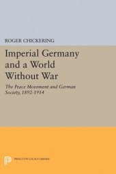 book Imperial Germany and a World Without War: The Peace Movement and German Society, 1892-1914