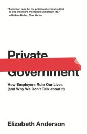 book Private Government: How Employers Rule Our Lives (and Why We Don't Talk about It)