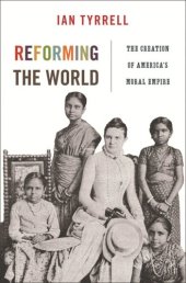 book Reforming the World: The Creation of America's Moral Empire