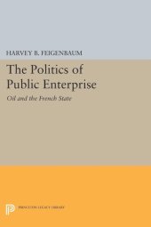 book The Politics of Public Enterprise: Oil and the French State