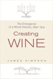 book Creating Wine: The Emergence of a World Industry, 1840-1914