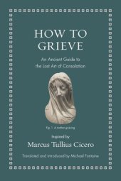 book How to Grieve: An Ancient Guide to the Lost Art of Consolation