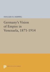 book Germany's Vision of Empire in Venezuela, 1871-1914