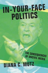 book In-Your-Face Politics: The Consequences of Uncivil Media