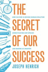 book The Secret of Our Success: How Culture Is Driving Human Evolution, Domesticating Our Species, and Making Us Smarter