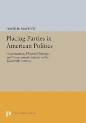 book Placing Parties in American Politics: Organization, Electoral Settings, and Government Activity in the Twentieth Century