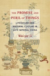 book The Promise and Peril of Things: Literature and Material Culture in Late Imperial China