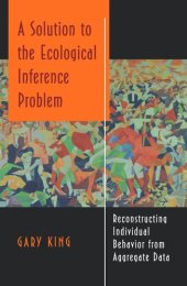 book A Solution to the Ecological Inference Problem: Reconstructing Individual Behavior from Aggregate Data