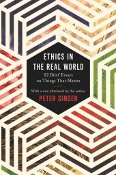 book Ethics in the Real World: 82 Brief Essays on Things That Matter