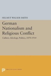 book German Nationalism and Religious Conflict: Culture, Ideology, Politics, 1870-1914