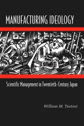 book Manufacturing Ideology: Scientific Management in Twentieth-Century Japan