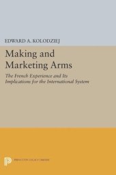 book Making and Marketing Arms: The French Experience and Its Implications for the International System