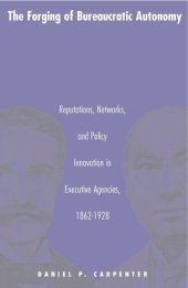 book The Forging of Bureaucratic Autonomy: Reputations, Networks, and Policy Innovation in Executive Agencies, 1862-1928