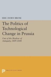 book The Politics of Technological Change in Prussia: Out of the Shadow of Antiquity, 1809-1848