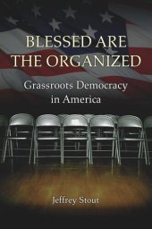 book Blessed Are the Organized: Grassroots Democracy in America