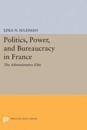 book Politics, Power, and Bureaucracy in France: The Administrative Elite