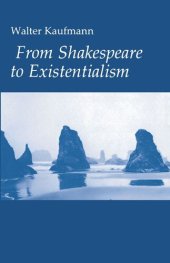 book From Shakespeare to Existentialism: Essays on Shakespeare and Goethe; Hegel and Kierkegaard; Nietzsche, Rilke, and Freud; Jaspers, Heidegger, and Toynbee