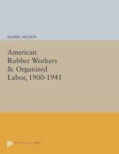 book American Rubber Workers & Organized Labor, 1900-1941