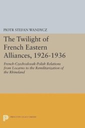 book The Twilight of French Eastern Alliances, 1926-1936: French-Czechoslovak-Polish Relations from Locarno to the Remilitarization of the Rhineland