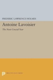 book Antoine Lavoisier: The Next Crucial Year: Or, The Sources of His Quantitative Method in Chemistry