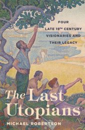 book The Last Utopians: Four Late Nineteenth-Century Visionaries and Their Legacy