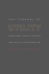 book The Tyranny of Utility: Behavioral Social Science and the Rise of Paternalism