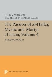 book The Passion of Al-Hallaj, Mystic and Martyr of Islam, Volume 4: Biography and Index