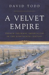 book A Velvet Empire: French Informal Imperialism in the Nineteenth Century