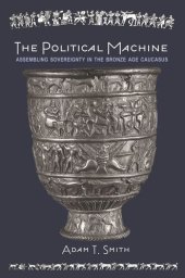 book The Political Machine: Assembling Sovereignty in the Bronze Age Caucasus