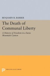 book The Death of Communal Liberty: A History of Freedom in a Swiss Mountain Canton