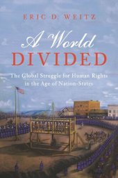 book A World Divided: The Global Struggle for Human Rights in the Age of Nation-States