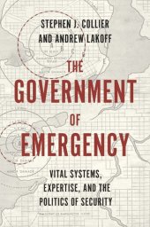 book The Government of Emergency: Vital Systems, Expertise, and the Politics of Security