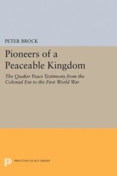 book Pioneers of a Peaceable Kingdom: The Quaker Peace Testimony from the Colonial Era to the First World War