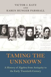 book Taming the Unknown: A History of Algebra from Antiquity to the Early Twentieth Century