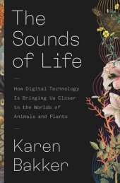 book The Sounds of Life: How Digital Technology Is Bringing Us Closer to the Worlds of Animals and Plants