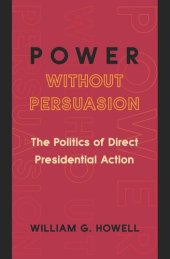 book Power without Persuasion: The Politics of Direct Presidential Action